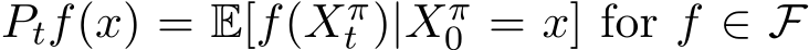  Ptf(x) = E[f(Xπt )|Xπ0 = x] for f ∈ F
