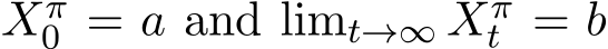  Xπ0 = a and limt→∞ Xπt = b