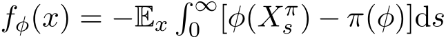  fφ(x) = −Ex� ∞0 [φ(Xπs ) − π(φ)]ds