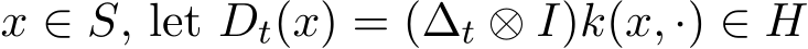  x ∈ S, let Dt(x) = (∆t ⊗ I)k(x, ·) ∈ H