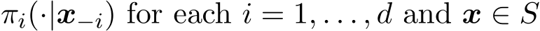  πi(·|x−i) for each i = 1, . . . , d and x ∈ S