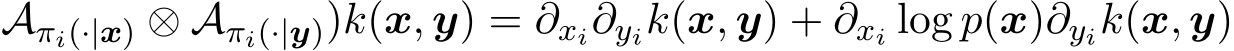 Aπi(·|x) ⊗ Aπi(·|y))k(x, y) = ∂xi∂yik(x, y) + ∂xi log p(x)∂yik(x, y)
