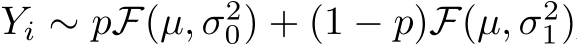  Yi ∼ pF(µ, σ20) + (1 − p)F(µ, σ21)