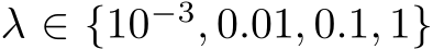  λ ∈ {10−3, 0.01, 0.1, 1}