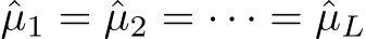  ˆµ1 = ˆµ2 = · · · = ˆµL