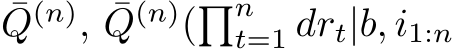 Q(n), ¯Q(n)(�nt=1 drt|b, i1:n