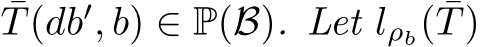 T(db′, b) ∈ P(B). Let lρb( ¯T)