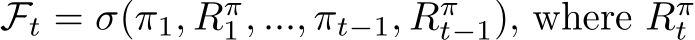 Ft = σ(π1, Rπ1 , ..., πt−1, Rπt−1), where Rπt 