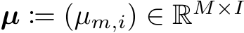  µ := (µm,i) ∈ RM×I 