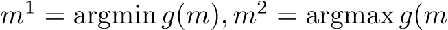  m1 = argmin g(m), m2 = argmax g(m