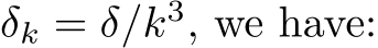  δk = δ/k3, we have: