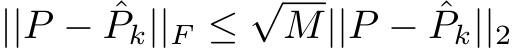  ||P − ˆPk||F ≤√M||P − ˆPk||2