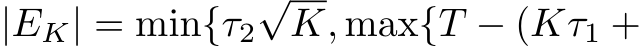  |EK| = min{τ2√K, max{T − (Kτ1 +