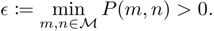  ϵ := minm,n∈M P(m, n) > 0.