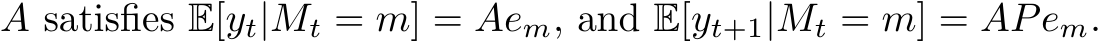  A satisfies E[yt|Mt = m] = Aem, and E[yt+1|Mt = m] = APem.