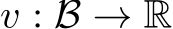  v : B → R