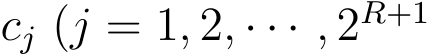  cj (j = 1, 2, · · · , 2R+1