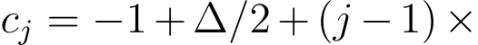  cj = −1+∆/2+(j −1)×