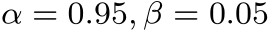  α = 0.95, β = 0.05