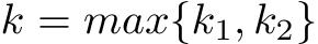  k = max{k1, k2}