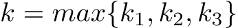  k = max{k1, k2, k3}