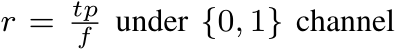  r = tpf under {0, 1} channel