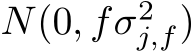  N(0, fσ2j,f)