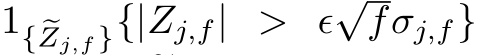 1{ �Zj,f }{| �Zj,f| > ϵ√fσj,f}