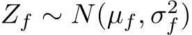  Zf ∼ N(µf, σ2f)