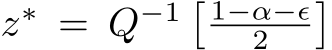  z∗ = Q−1 � 1−α−ϵ2 �