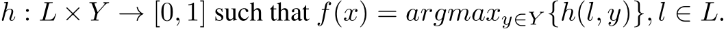  h : L × Y → [0, 1] such that f(x) = argmaxy∈Y {h(l, y)}, l ∈ L.
