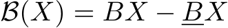  B(X) = BX − BX