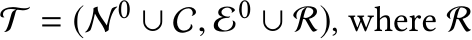  T = (N0 ∪ C, E0 ∪ R), where R