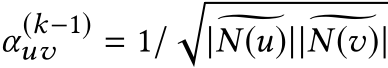  α(k−1)uv = 1/�|�N(u)||�N(v)|