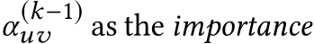  α(k−1)uv as the importance