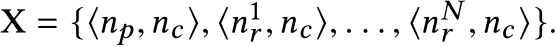  X = {⟨np,nc⟩, ⟨n1r ,nc⟩, . . . , ⟨nNr ,nc⟩}.