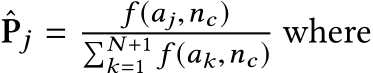Pj = f (aj,nc)�N +1k=1 f (ak,nc) where
