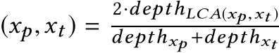 (xp,xt ) =2·depthLCA(xp,xt )depthxp +depthxt