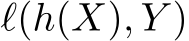  ℓ(h(X), Y )