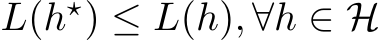  L(h⋆) ≤ L(h), ∀h ∈ H