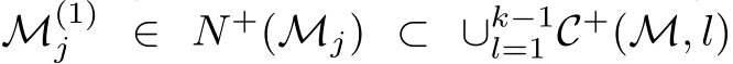  M(1)j ∈ N +(Mj) ⊂ ∪k−1l=1 C+(M, l)