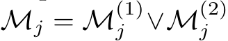  Mj = M(1)j ∨M(2)j