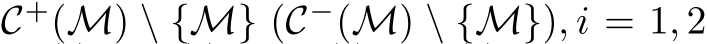 C+(M) \ {M} (C−(M) \ {M}), i = 1, 2