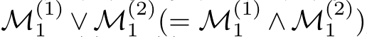 M(1)1 ∨ M(2)1 (= M(1)1 ∧ M(2)1 )
