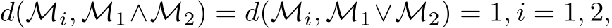 d(Mi, M1∧M2) = d(Mi, M1∨M2) = 1, i = 1, 2,