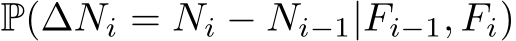  P(∆Ni = Ni − Ni−1|Fi−1, Fi)