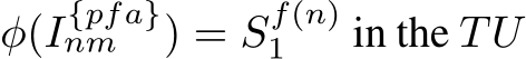 φ(I{pfa}nm ) = Sf(n)1 in the TU