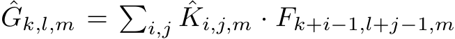 ˆGk,l,m = �i,j ˆKi,j,m · Fk+i−1,l+j−1,m