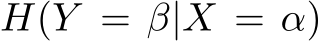 �H(Y = β|X = α)