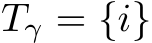  Tγ = {i}